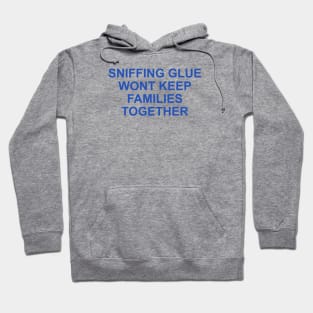 SNIFFING GLUE WON'T KEEP FAMILIES TOGETHER Hoodie
